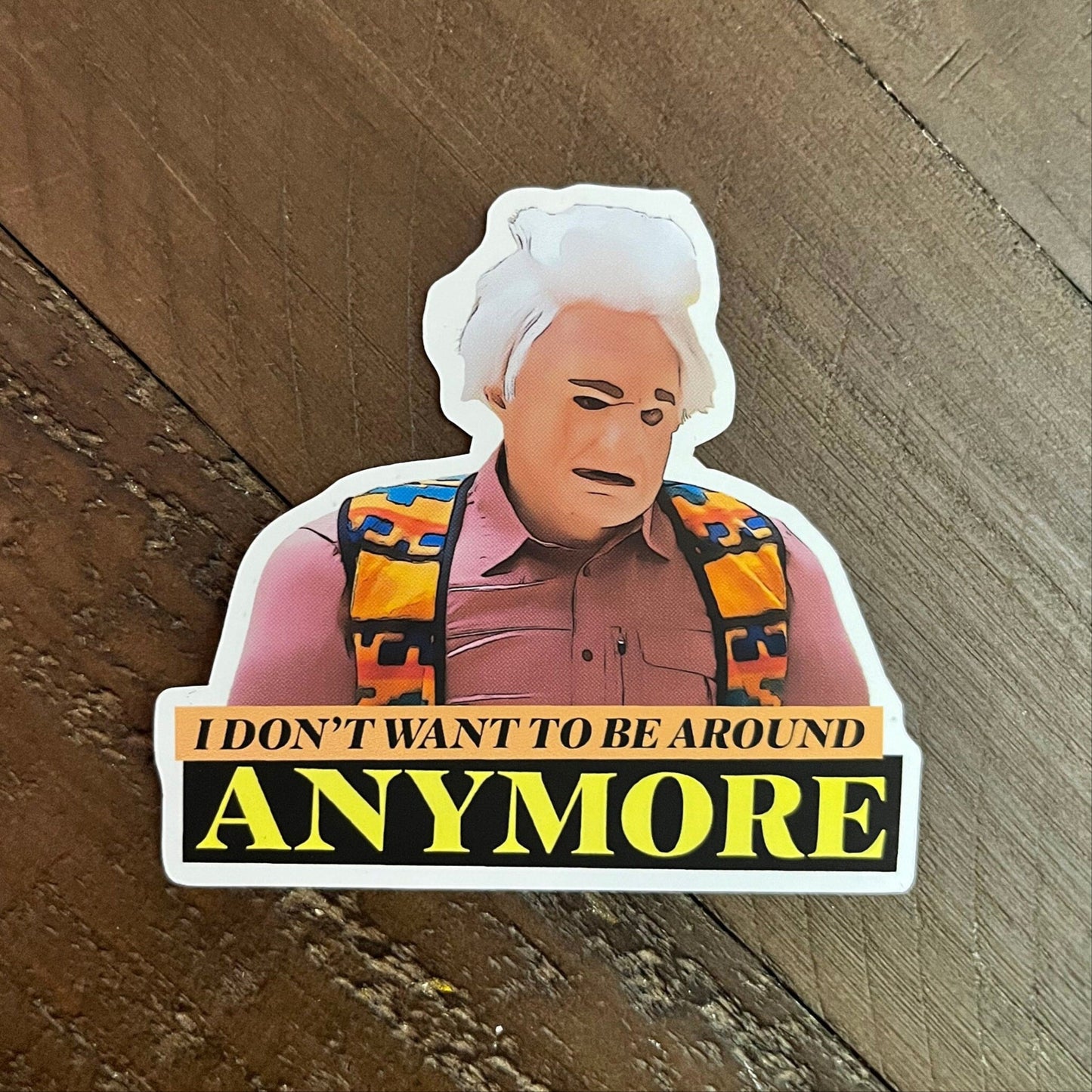 I Don't Want To Be Around Anymore Sticker